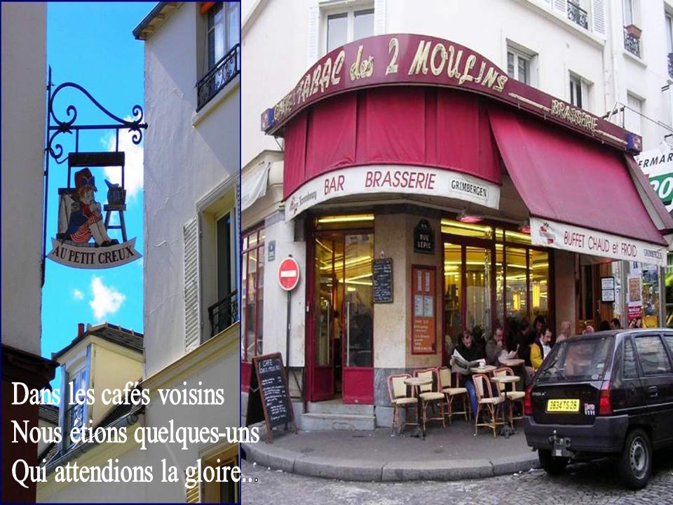 Dans les cafés voisins Nous étions quelques-uns Qui attendions la gloire...