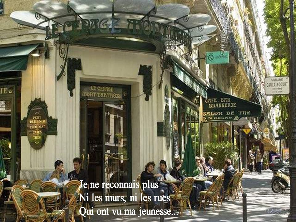Je ne reconnais plus Ni les murs, ni les rues Qui ont vu ma jeunesse...