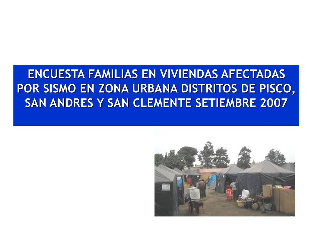 ENCUESTA FAMILIAS EN VIVIENDAS AFECTADAS POR SISMO EN ZONA URBANA DISTRITOS DE PISCO, SAN ANDRES Y SAN CLEMENTE SETIEMBRE 2007