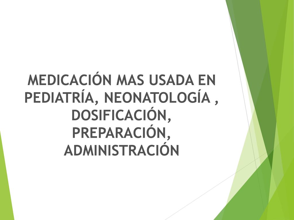 MEDICACIÓN MAS USADA EN PEDIATRÍA, NEONATOLOGÍA , DOSIFICACIÓN, PREPARACIÓN, ADMINISTRACIÓN