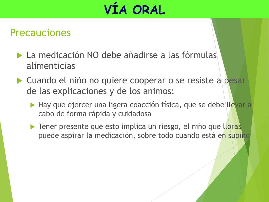 VÍA ORAL Precauciones. La medicación NO debe añadirse a las fórmulas alimenticias.