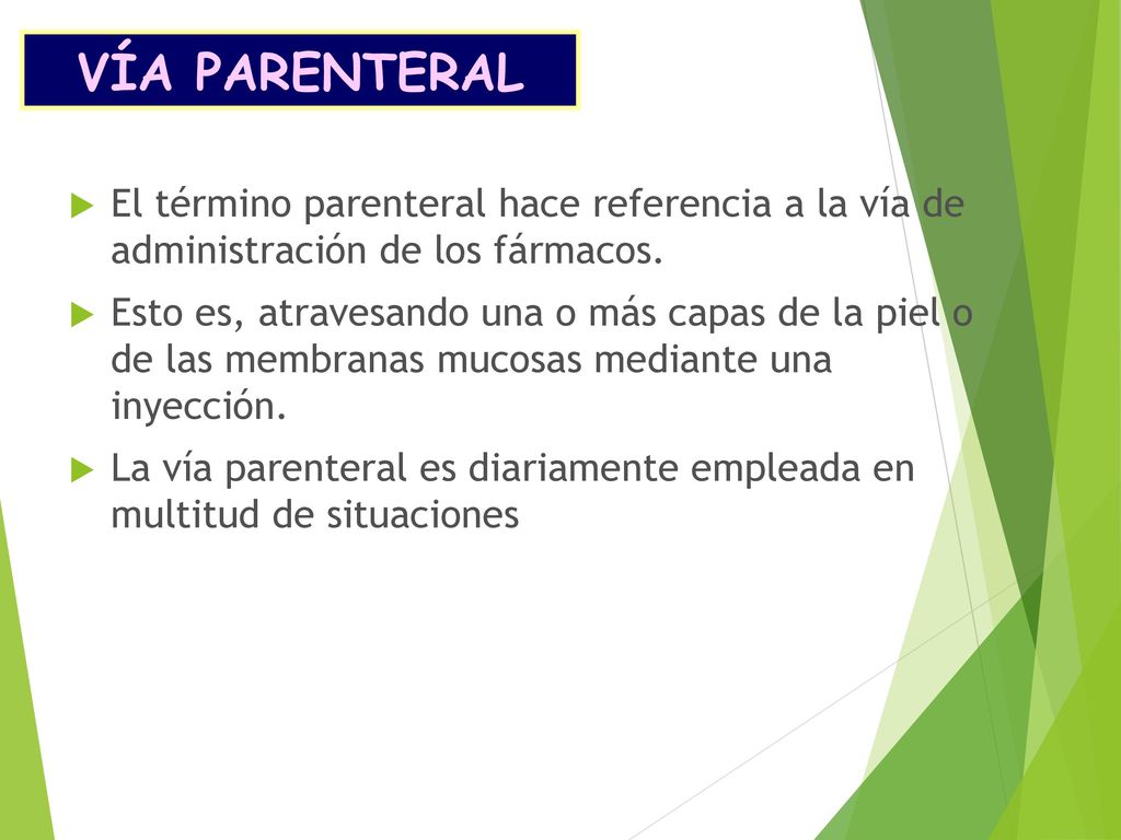 VÍA PARENTERAL El término parenteral hace referencia a la vía de administración de los fármacos.