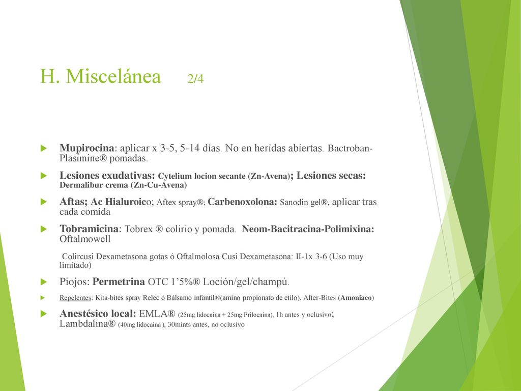H. Miscelánea 2/4 Mupirocina: aplicar x 3-5, 5-14 días. No en heridas abiertas. Bactroban- Plasimine® pomadas.
