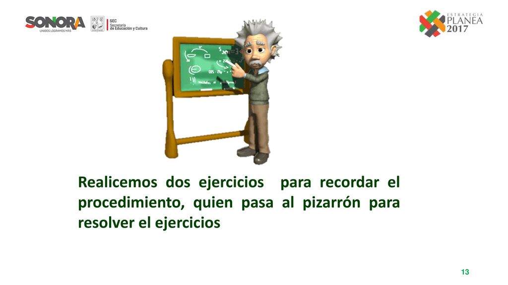Realicemos dos ejercicios para recordar el procedimiento, quien pasa al pizarrón para resolver el ejercicios