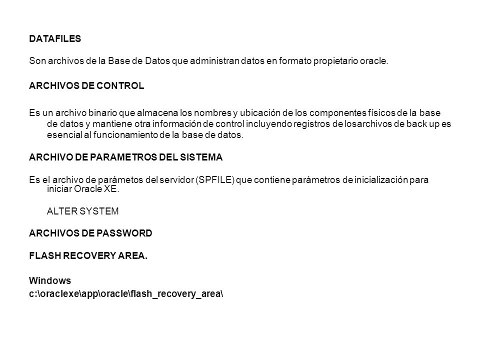 DATAFILES Son archivos de la Base de Datos que administran datos en formato propietario oracle. ARCHIVOS DE CONTROL.