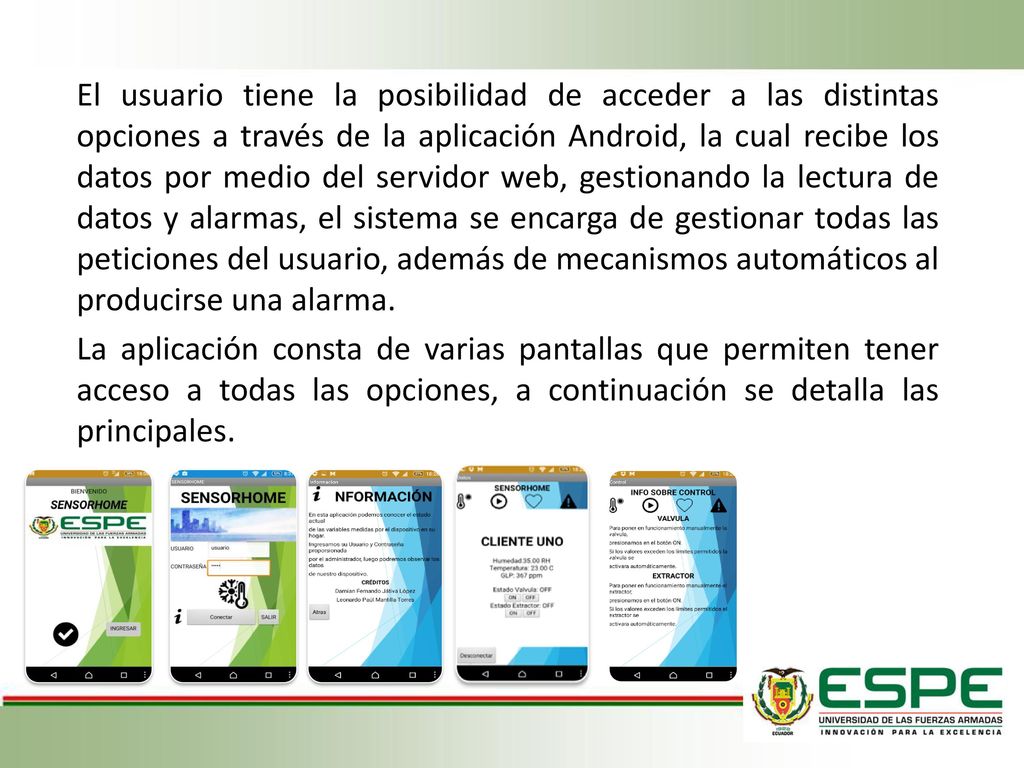 El usuario tiene la posibilidad de acceder a las distintas opciones a través de la aplicación Android, la cual recibe los datos por medio del servidor web, gestionando la lectura de datos y alarmas, el sistema se encarga de gestionar todas las peticiones del usuario, además de mecanismos automáticos al producirse una alarma.