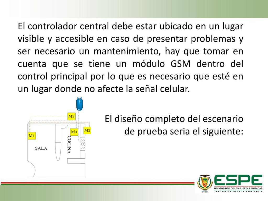 El controlador central debe estar ubicado en un lugar visible y accesible en caso de presentar problemas y ser necesario un mantenimiento, hay que tomar en cuenta que se tiene un módulo GSM dentro del control principal por lo que es necesario que esté en un lugar donde no afecte la señal celular.