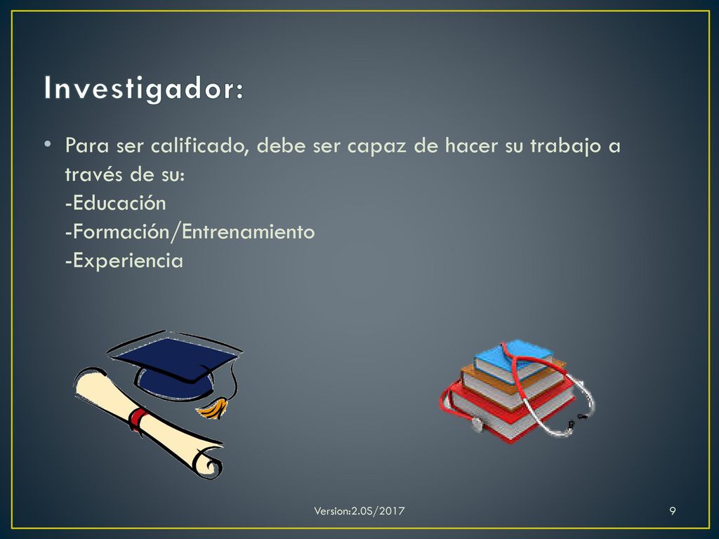 Investigador: Para ser calificado, debe ser capaz de hacer su trabajo a través de su: -Educación -Formación/Entrenamiento -Experiencia.