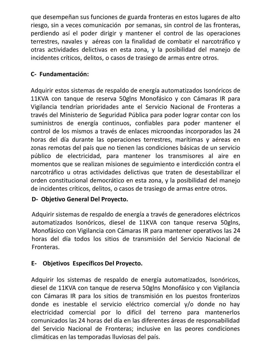 que desempeñan sus funciones de guarda fronteras en estos lugares de alto riesgo, sin a veces comunicación por semanas, sin control de las fronteras, perdiendo así el poder dirigir y mantener el control de las operaciones terrestres, navales y aéreas con la finalidad de combatir el narcotráfico y otras actividades delictivas en esta zona, y la posibilidad del manejo de incidentes críticos, delitos, o casos de trasiego de armas entre otros.