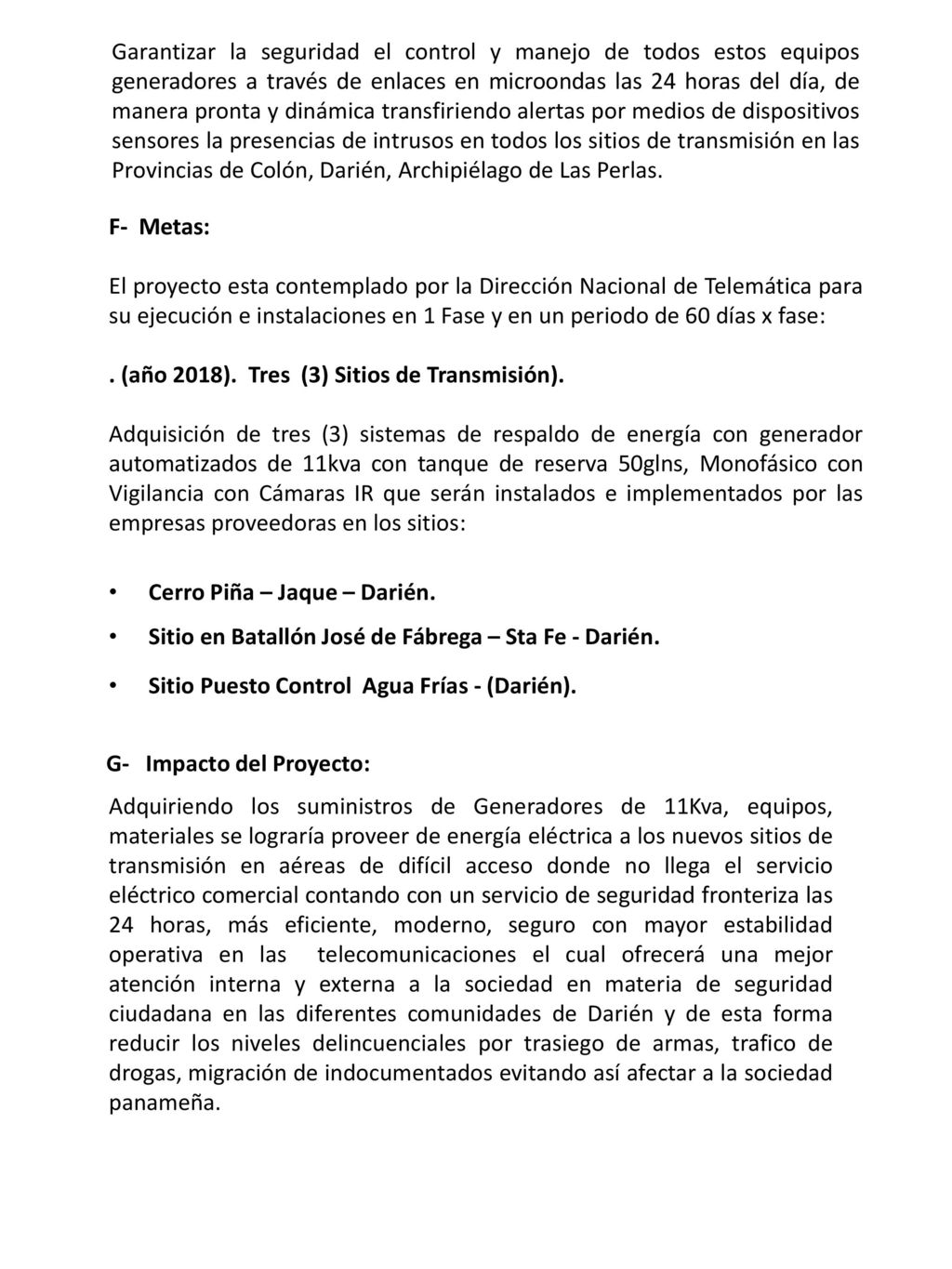 Garantizar la seguridad el control y manejo de todos estos equipos generadores a través de enlaces en microondas las 24 horas del día, de manera pronta y dinámica transfiriendo alertas por medios de dispositivos sensores la presencias de intrusos en todos los sitios de transmisión en las Provincias de Colón, Darién, Archipiélago de Las Perlas.