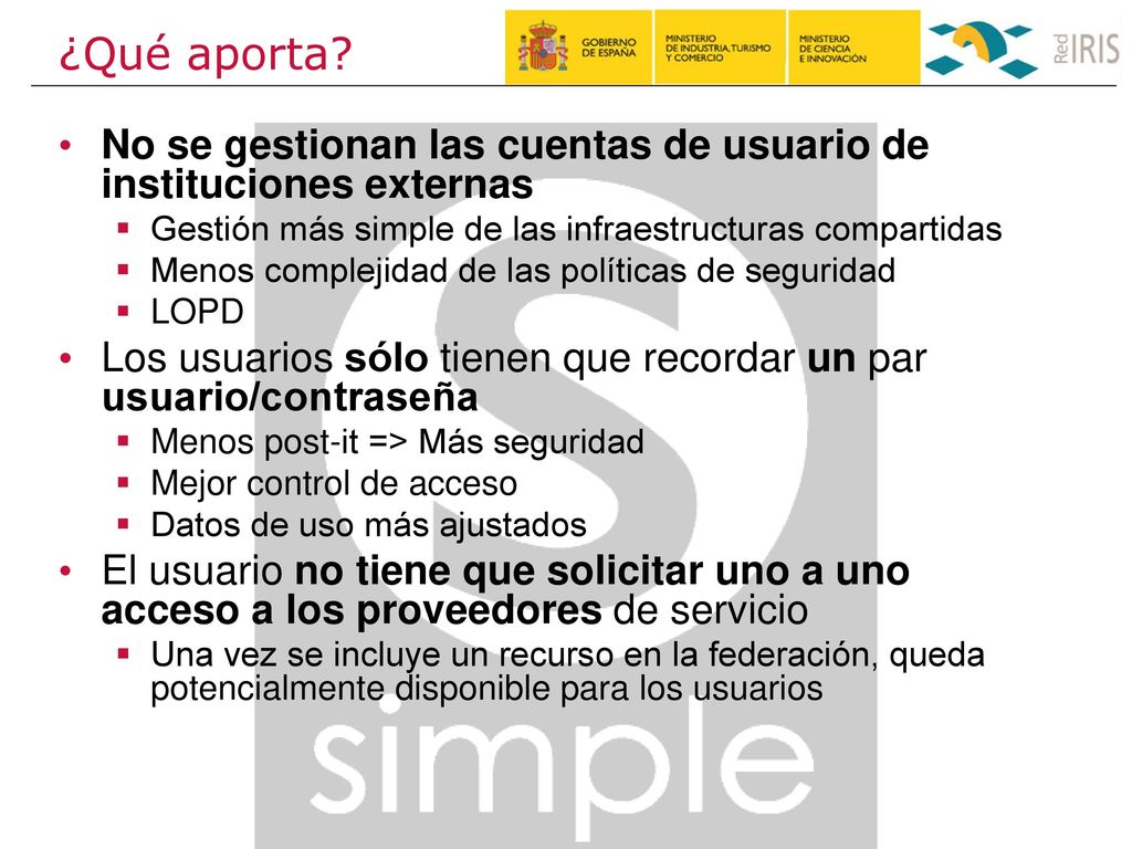 ¿Qué aporta No se gestionan las cuentas de usuario de instituciones externas. Gestión más simple de las infraestructuras compartidas.