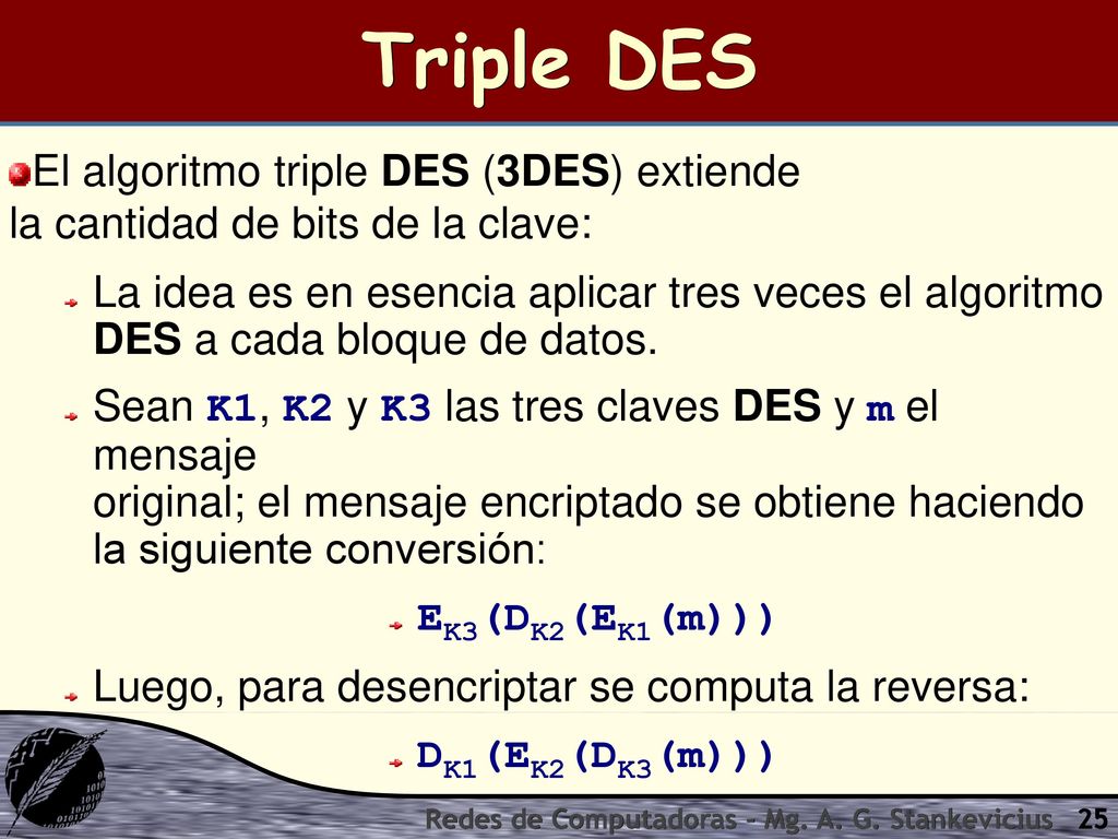 Triple DES El algoritmo triple DES (3DES) extiende la cantidad de bits de la clave: