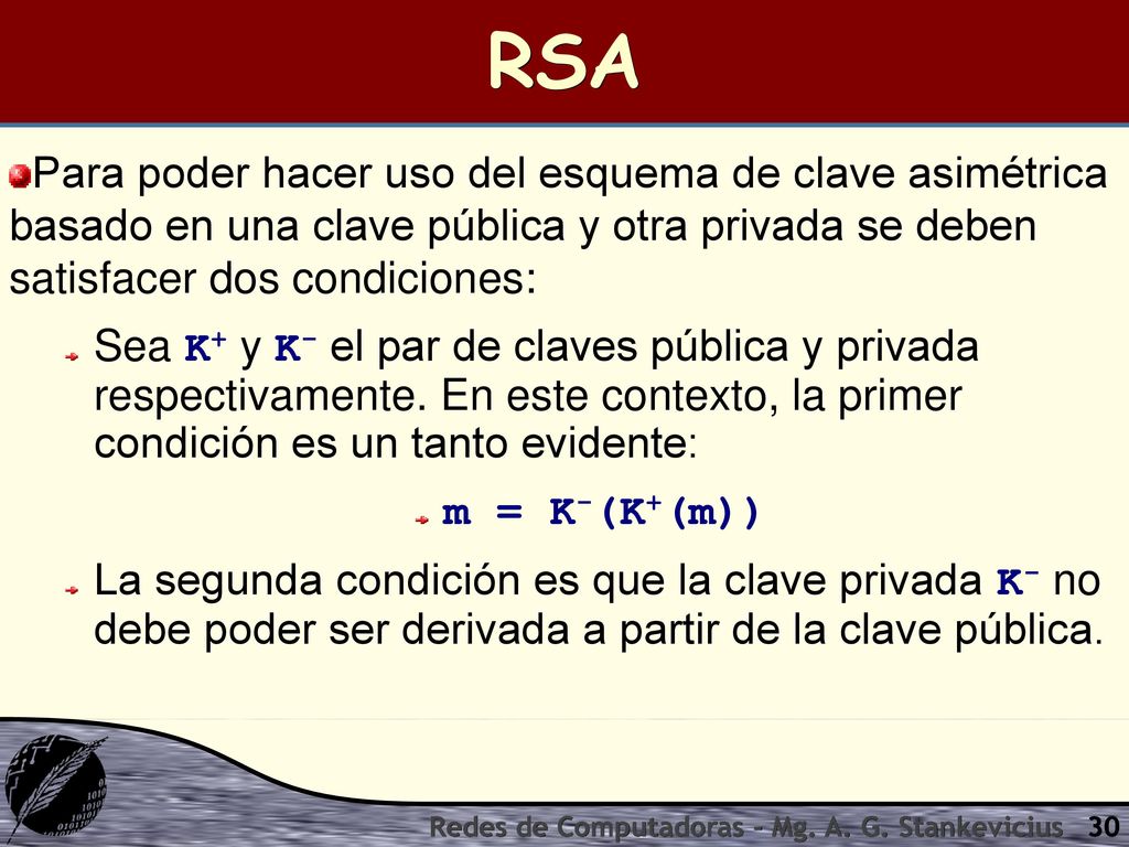 RSA Para poder hacer uso del esquema de clave asimétrica basado en una clave pública y otra privada se deben satisfacer dos condiciones:
