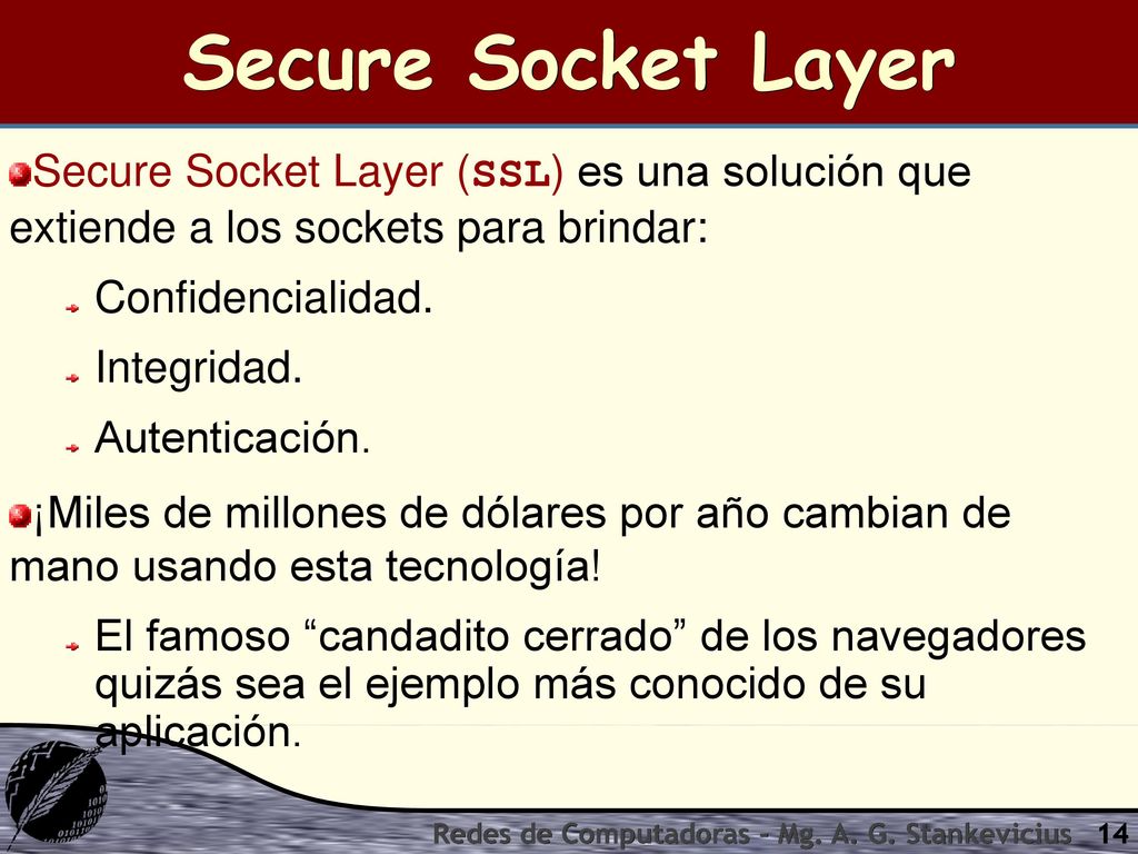 Secure Socket Layer Secure Socket Layer (SSL) es una solución que extiende a los sockets para brindar:
