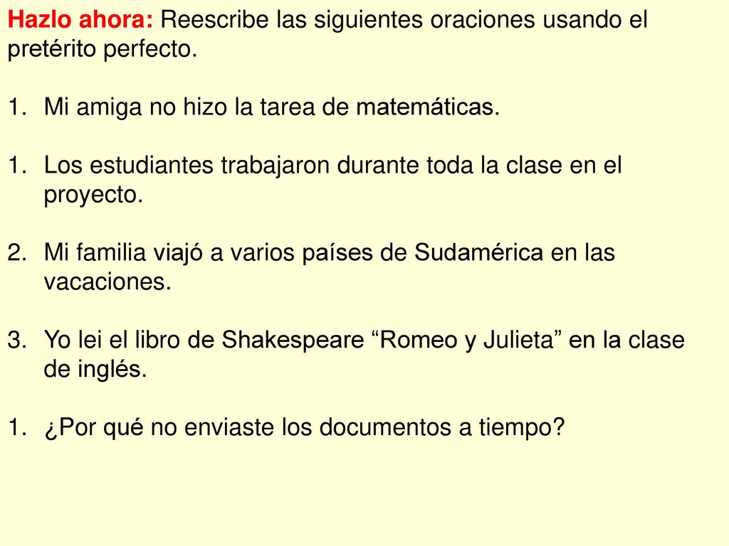 Hazlo ahora: Reescribe las siguientes oraciones usando el pretérito perfecto.