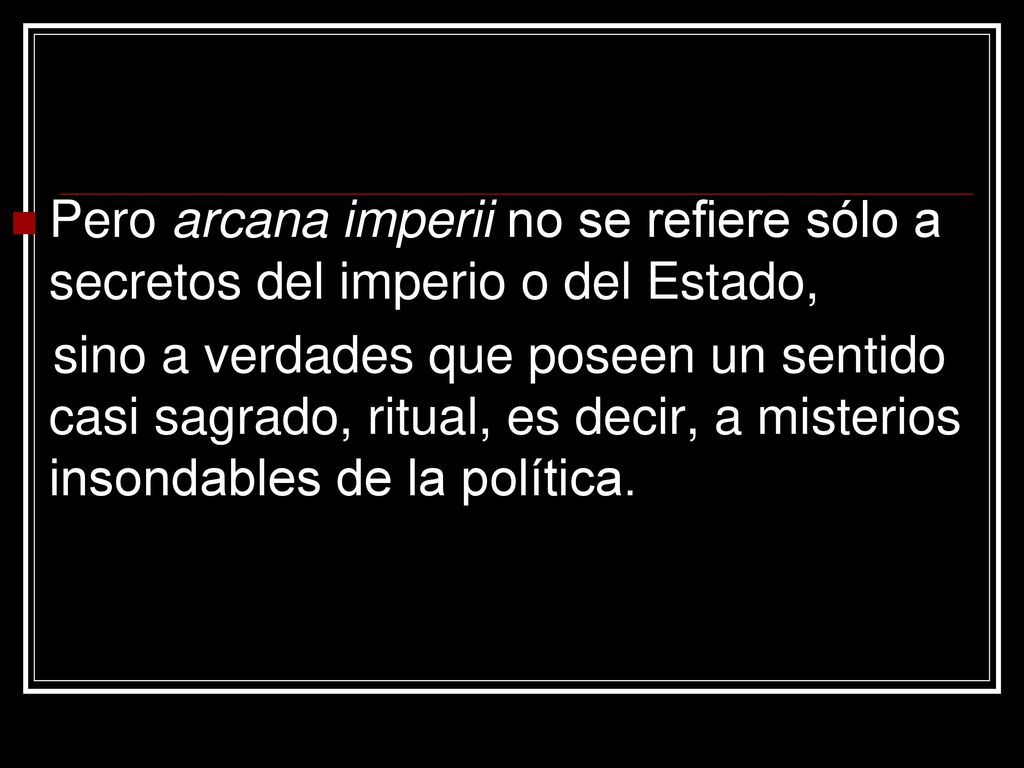 Pero arcana imperii no se refiere sólo a secretos del imperio o del Estado,