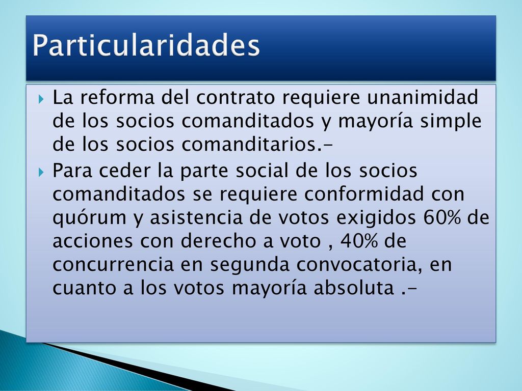 Particularidades La reforma del contrato requiere unanimidad de los socios comanditados y mayoría simple de los socios comanditarios.-
