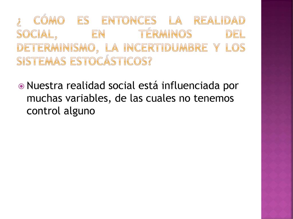 ¿ Cómo es entonces la realidad social, en términos del determinismo, la incertidumbre y los sistemas estocásticos