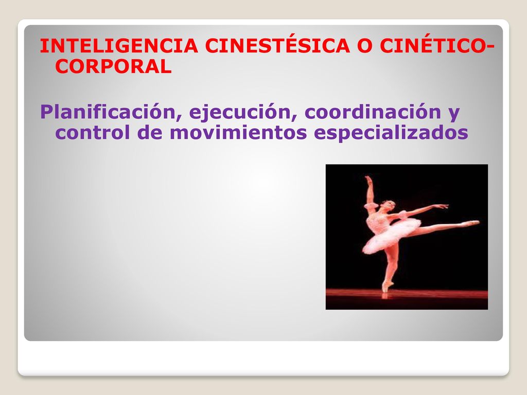 INTELIGENCIA CINESTÉSICA O CINÉTICO- CORPORAL Planificación, ejecución, coordinación y control de movimientos especializados