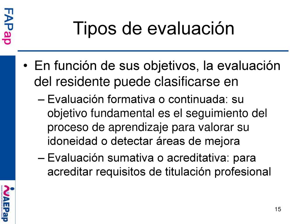 Tipos de evaluación En función de sus objetivos, la evaluación del residente puede clasificarse en.