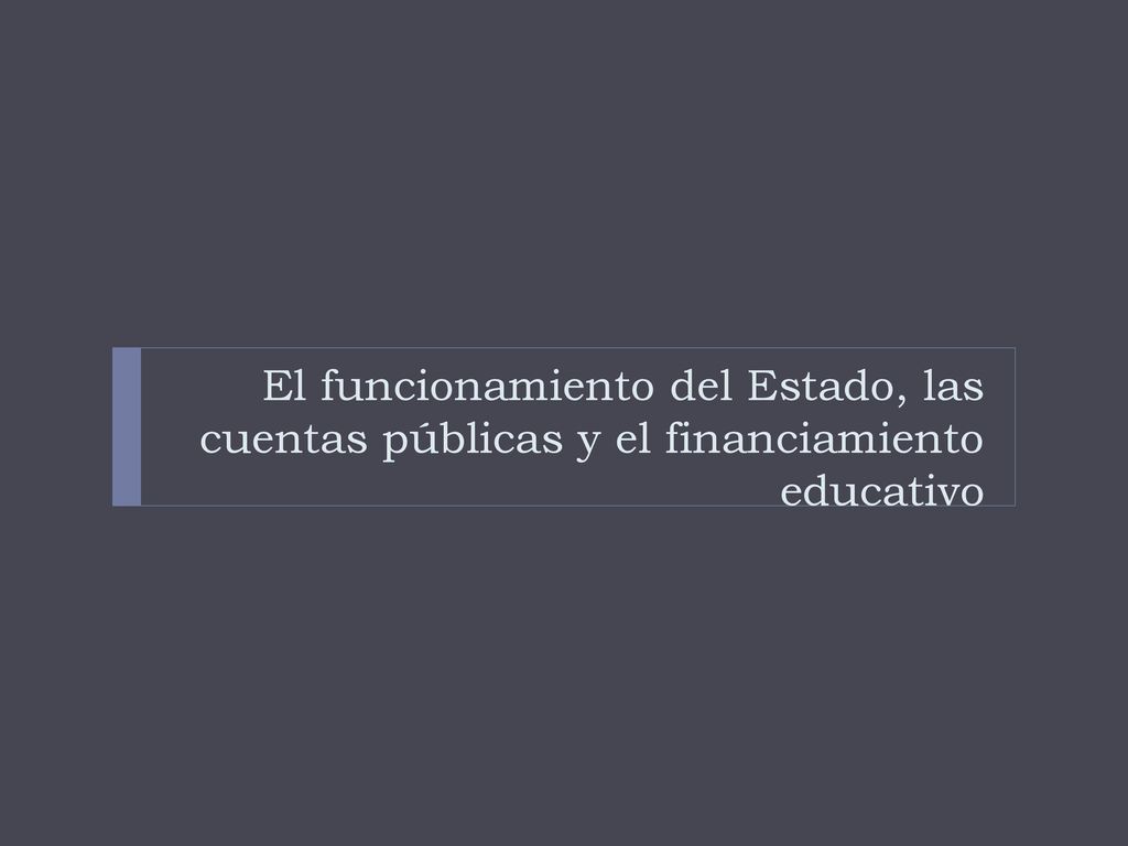El funcionamiento del Estado, las cuentas públicas y el financiamiento educativo