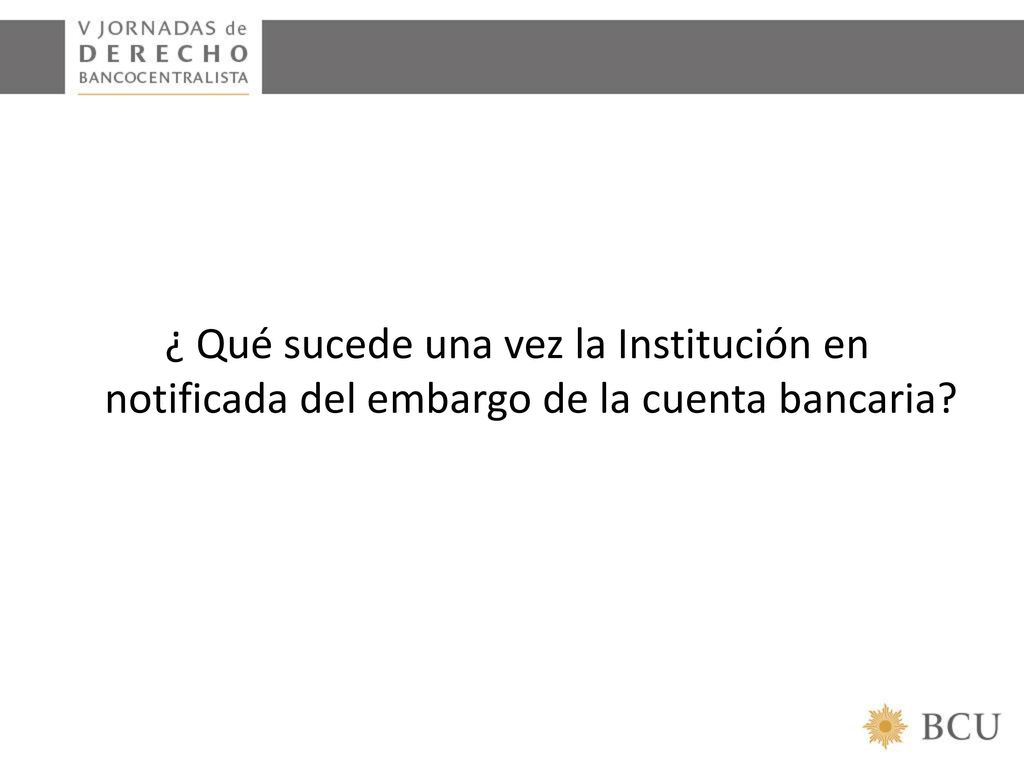 ¿ Qué sucede una vez la Institución en notificada del embargo de la cuenta bancaria