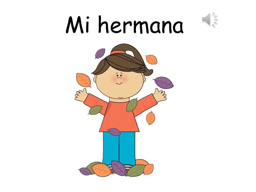 Mi hermana My sister. (note in Spanish the h is silent)