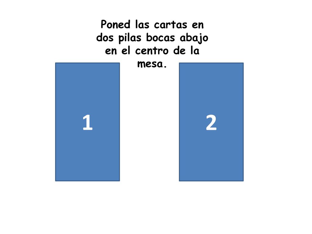 Poned las cartas en dos pilas bocas abajo en el centro de la mesa.