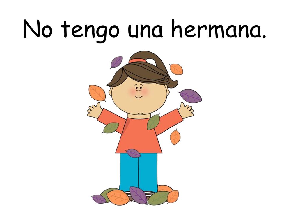 No tengo una hermana. My sister. (note in Spanish the h is silent)