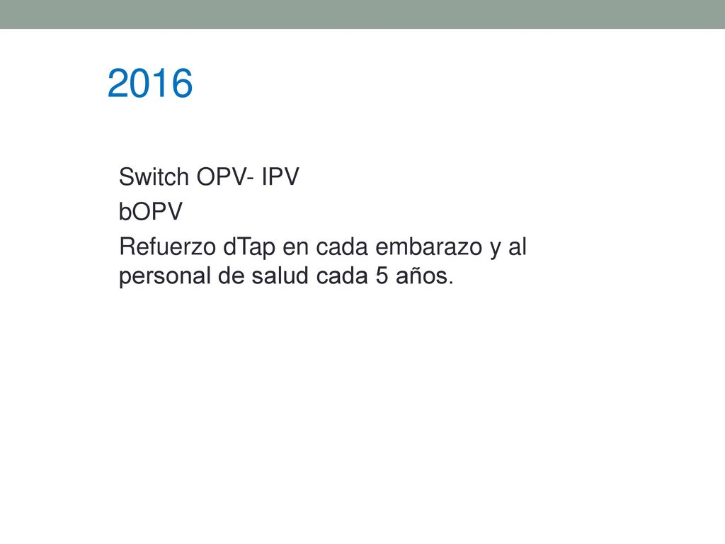 2016 Switch OPV- IPV bOPV Refuerzo dTap en cada embarazo y al personal de salud cada 5 años.