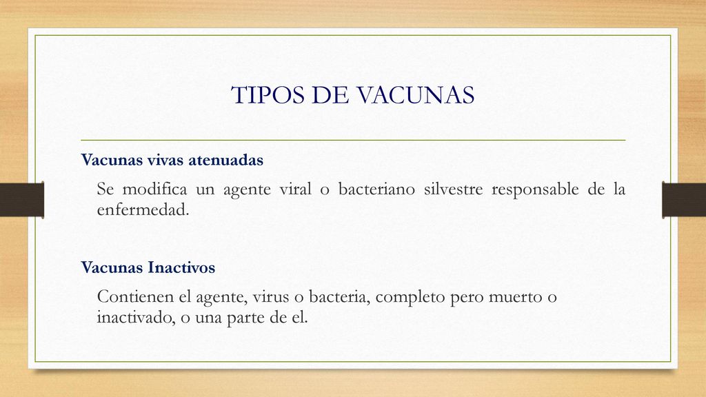 TIPOS DE VACUNAS Vacunas vivas atenuadas. Se modifica un agente viral o bacteriano silvestre responsable de la enfermedad.