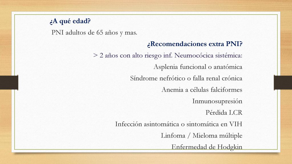 ¿A qué edad PNI adultos de 65 años y mas. ¿Recomendaciones extra PNI > 2 años con alto riesgo inf. Neumocócica sistémica: