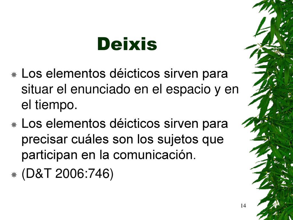Deixis Los elementos déicticos sirven para situar el enunciado en el espacio y en el tiempo.