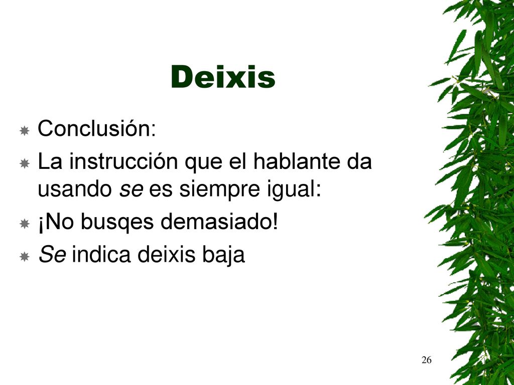 Deixis Conclusión: La instrucción que el hablante da usando se es siempre igual: ¡No busqes demasiado!