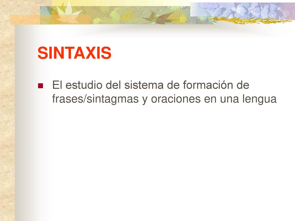 SINTAXIS El estudio del sistema de formación de frases/sintagmas y oraciones en una lengua