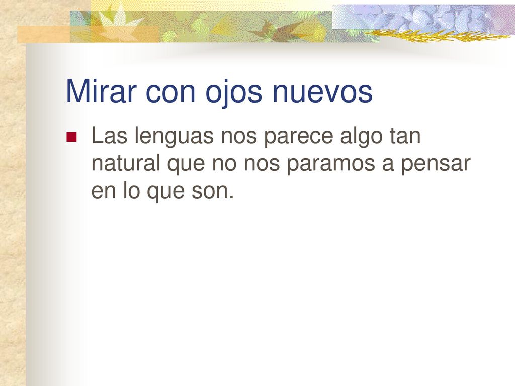 Mirar con ojos nuevos Las lenguas nos parece algo tan natural que no nos paramos a pensar en lo que son.