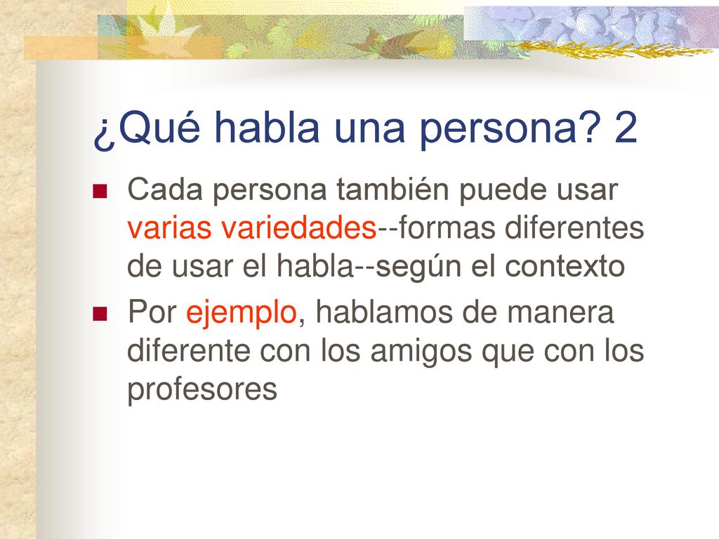 ¿Qué habla una persona 2 Cada persona también puede usar varias variedades--formas diferentes de usar el habla--según el contexto.