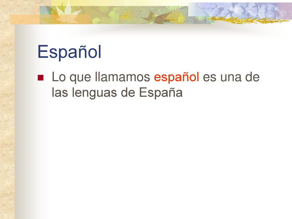 Español Lo que llamamos español es una de las lenguas de España