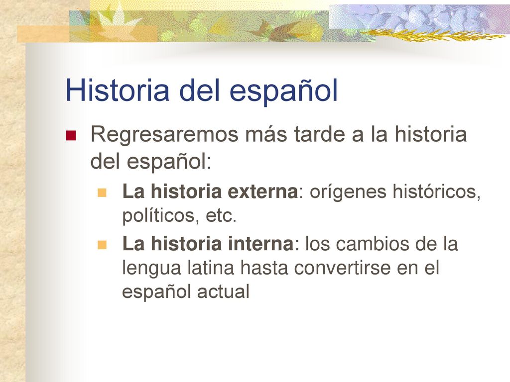 Historia del español Regresaremos más tarde a la historia del español: