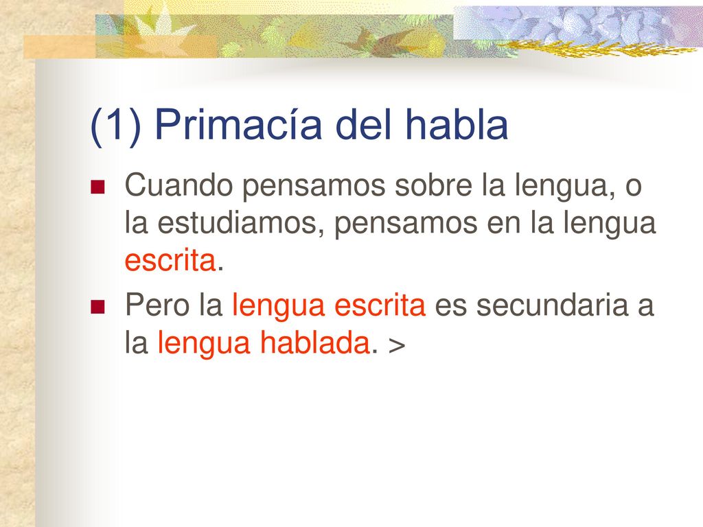 (1) Primacía del habla Cuando pensamos sobre la lengua, o la estudiamos, pensamos en la lengua escrita.