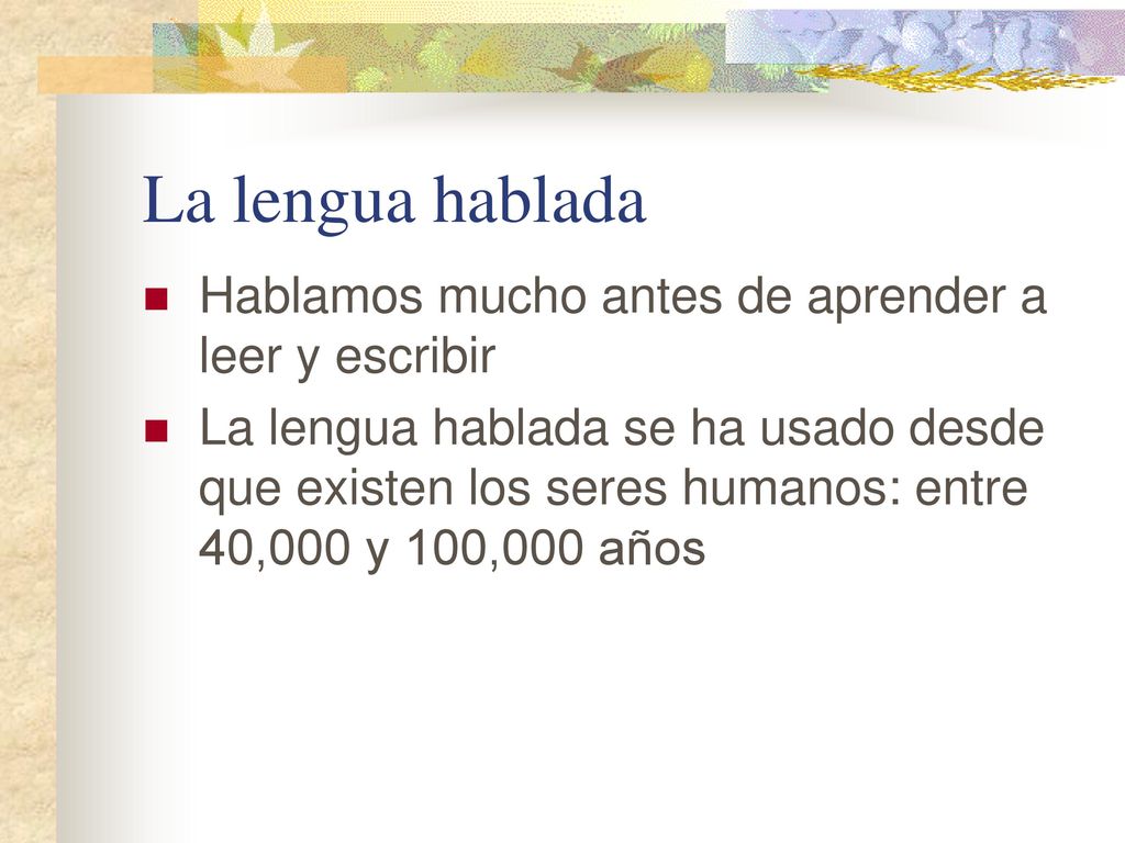 La lengua hablada Hablamos mucho antes de aprender a leer y escribir