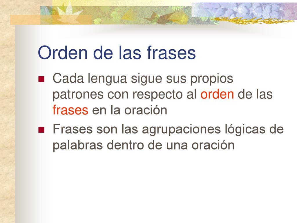 Orden de las frases Cada lengua sigue sus propios patrones con respecto al orden de las frases en la oración.