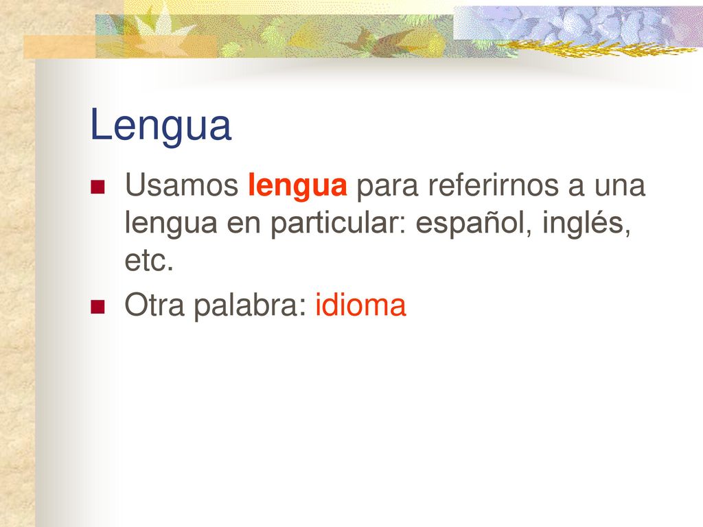 Lengua Usamos lengua para referirnos a una lengua en particular: español, inglés, etc.