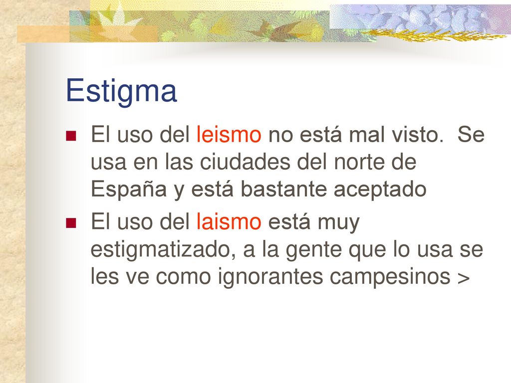 Estigma El uso del leismo no está mal visto. Se usa en las ciudades del norte de España y está bastante aceptado.