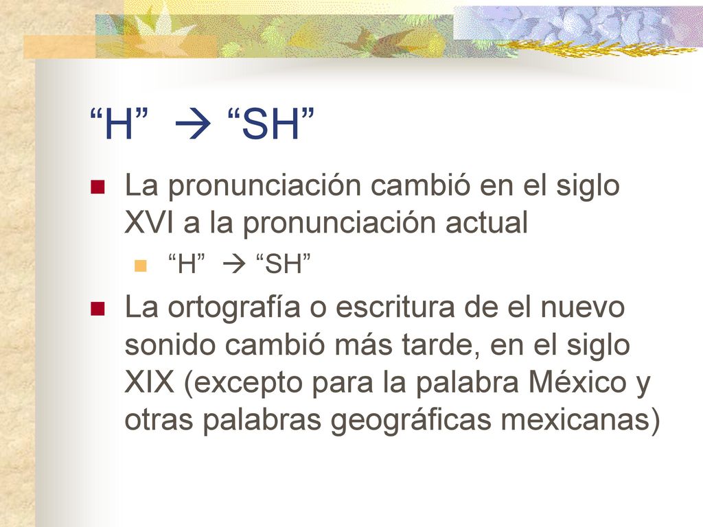 H  SH La pronunciación cambió en el siglo XVI a la pronunciación actual. H  SH