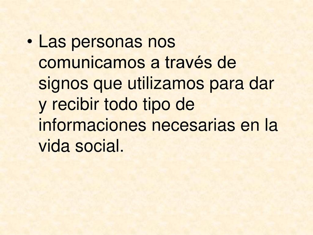 Las personas nos comunicamos a través de signos que utilizamos para dar y recibir todo tipo de informaciones necesarias en la vida social.