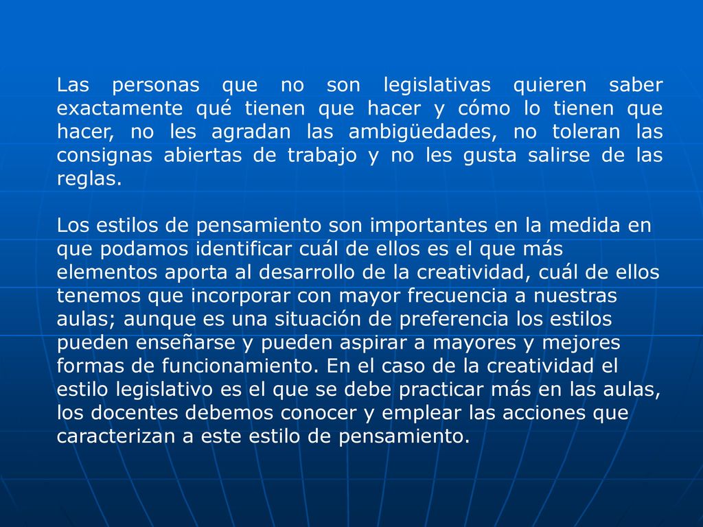 Las personas que no son legislativas quieren saber exactamente qué tienen que hacer y cómo lo tienen que hacer, no les agradan las ambigüedades, no toleran las consignas abiertas de trabajo y no les gusta salirse de las reglas.