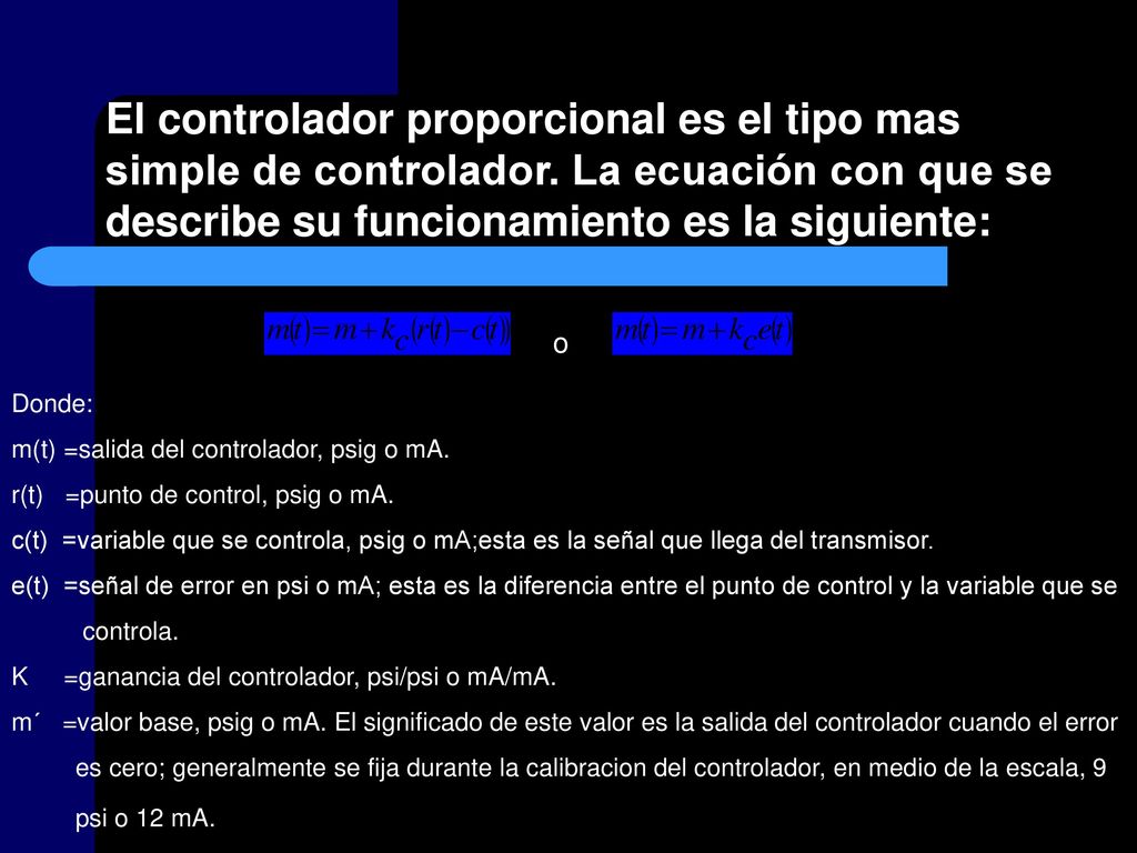 El controlador proporcional es el tipo mas simple de controlador