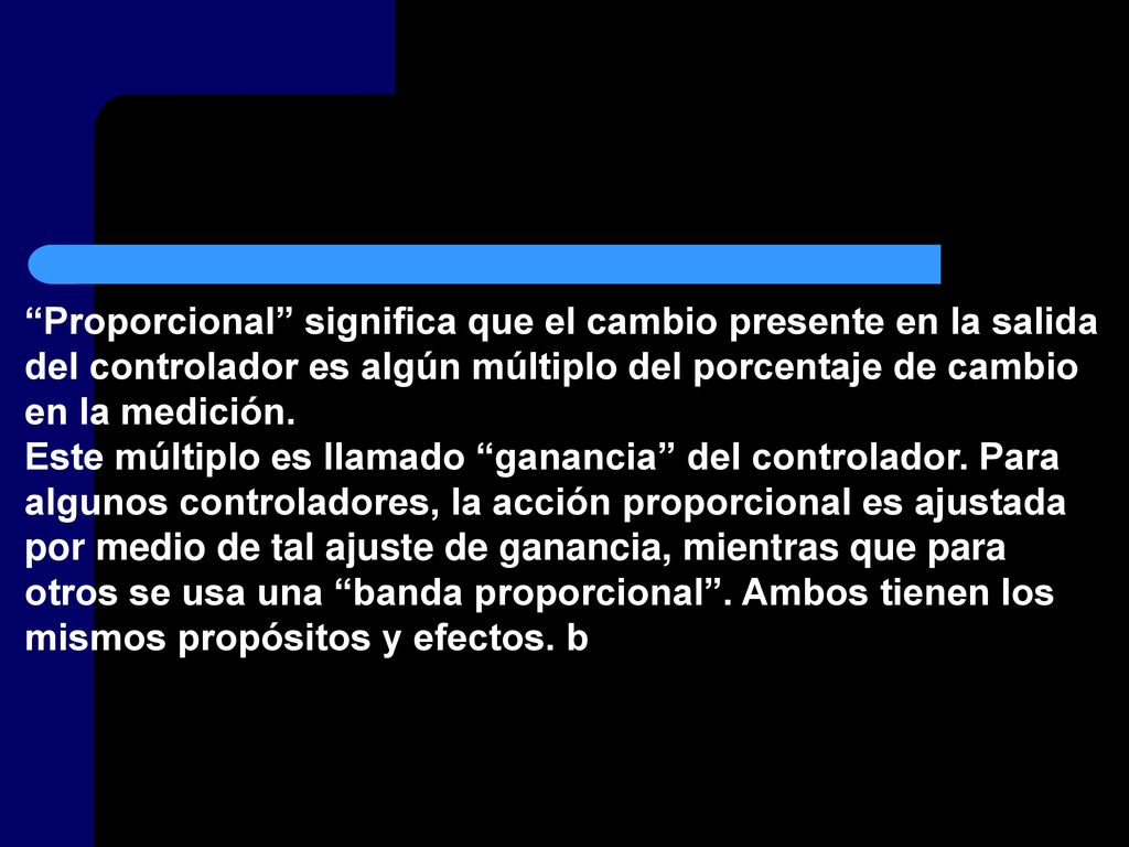 Proporcional significa que el cambio presente en la salida del controlador es algún múltiplo del porcentaje de cambio en la medición.