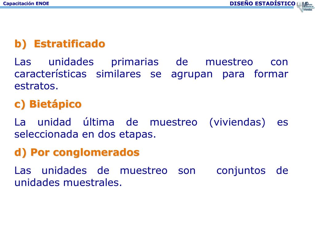 b) Estratificado Las unidades primarias de muestreo con características similares se agrupan para formar estratos.